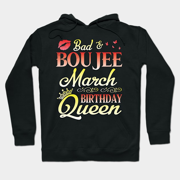 Bad And Boujee March Birthday Queen Happy Birthday To Me Nana Mom Aunt Sister Cousin Wife Daughter Hoodie by bakhanh123